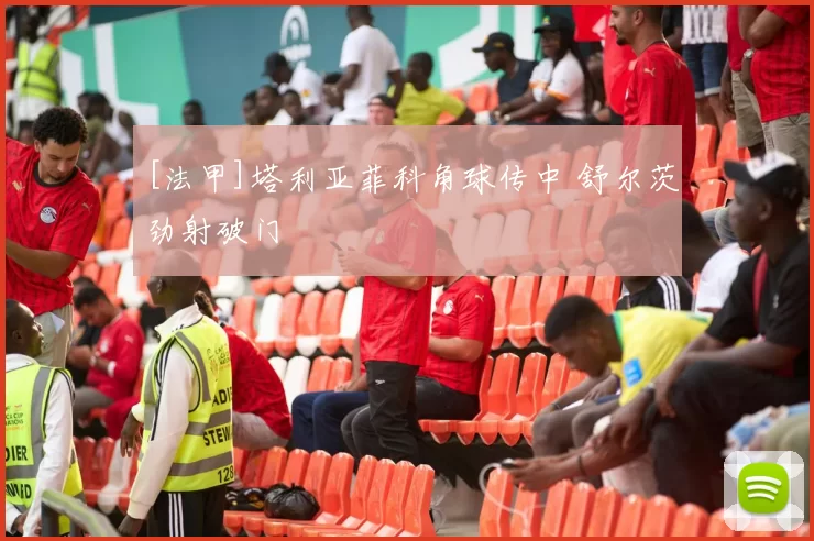[法甲]塔利亚菲科角球传中 舒尔茨劲射破门