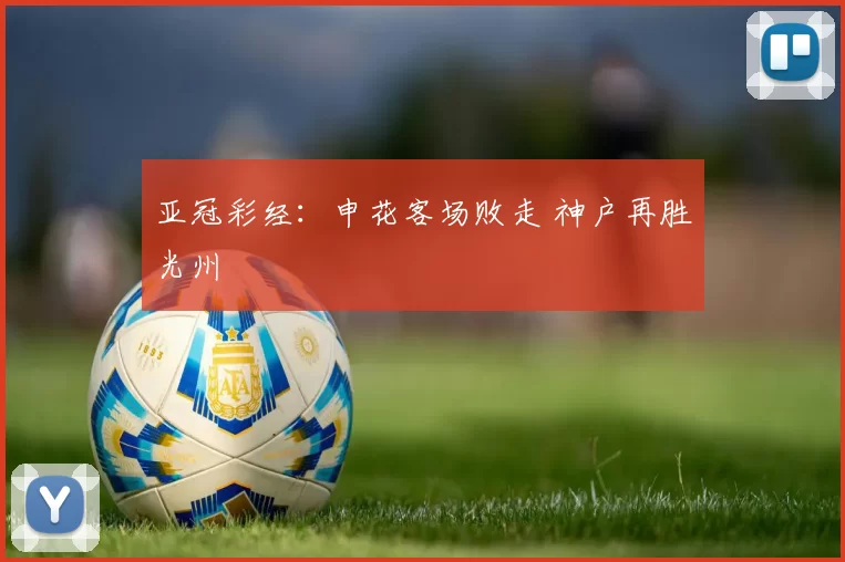 亚冠彩经：申花客场败走 神户再胜光州
