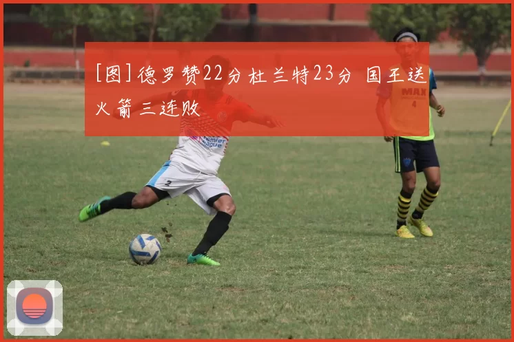 [图]德罗赞22分杜兰特23分 国王送火箭三连败