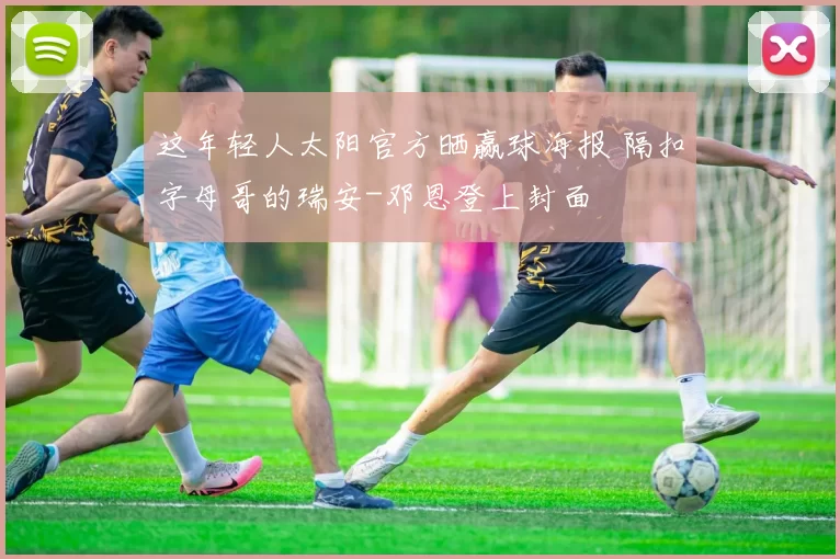 这年轻人太阳官方晒赢球海报 隔扣字母哥的瑞安-邓恩登上封面
